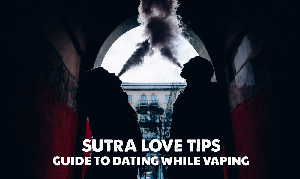 Sutra Love Tips: Guide to Dating While Vaping